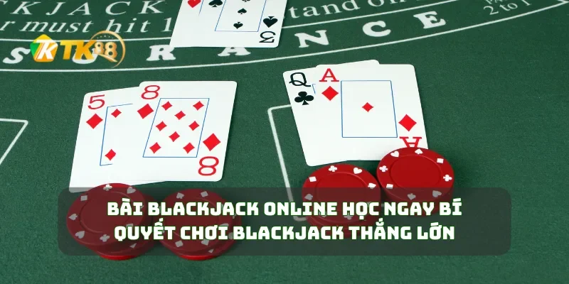 Bài Blackjack Online Học Ngay Bí Quyết Chơi Blackjack Thắng Lớn