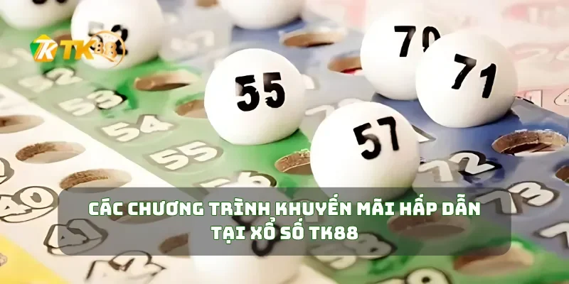 Các chương trình khuyến mãi hấp dẫn tại xổ số TK88