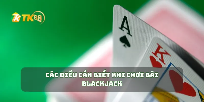 Bài Blackjack Online Học Ngay Bí Quyết Chơi Blackjack Thắng Lớn 1 Các điều cần biết khi chơi bài Blackjack