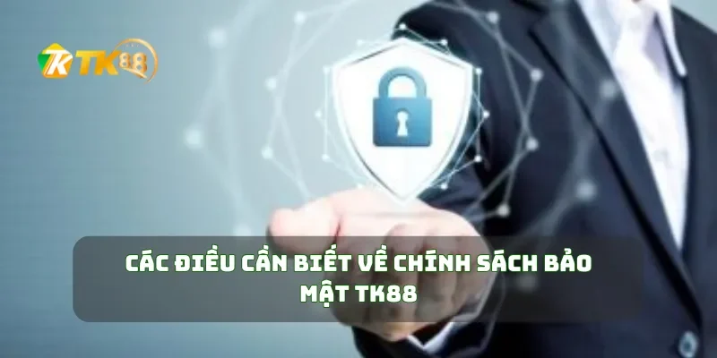 Chính Sách Bảo Mật TK88 1 Các điều cần biết về chính sách bảo mật TK88
