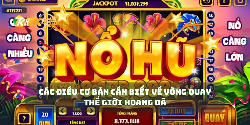 Vòng Quay Thế Giới Hoang Dã Quay Ngay Khám Phá Kho Báu Trong Khổng Lồ 1 Các điều cơ bản cần biết về vòng quay thế giới hoang dã