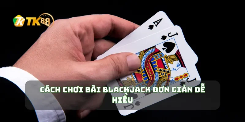 Bài Blackjack Online Học Ngay Bí Quyết Chơi Blackjack Thắng Lớn 2 Cách chơi bài Blackjack đơn giản dễ hiểu