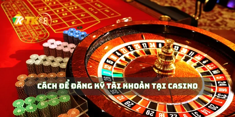 Cách để đăng ký tài khoản tại Casino