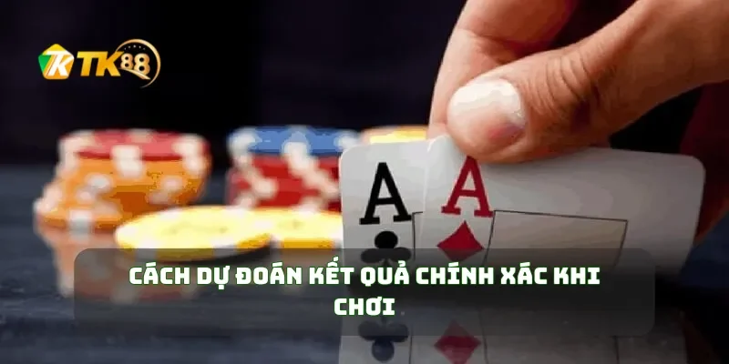 Cách dự đoán kết quả chính xác khi chơi