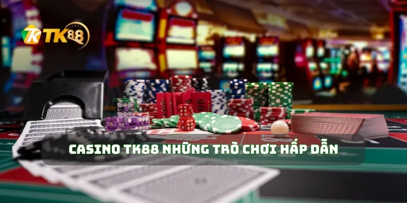 Casino TK88 những trò chơi hấp dẫn