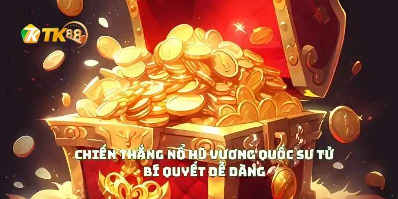 Thắng lớn trong nổ hũ vương quốc sư tử với phần thưởng khủng 2 Chiến Thắng Nổ Hũ Vương Quốc Sư Tử Bí Quyết Dễ Dàng