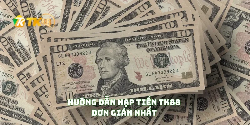 Hướng Dẫn Nạp Tiền TK88 Đơn Giản Nhất
