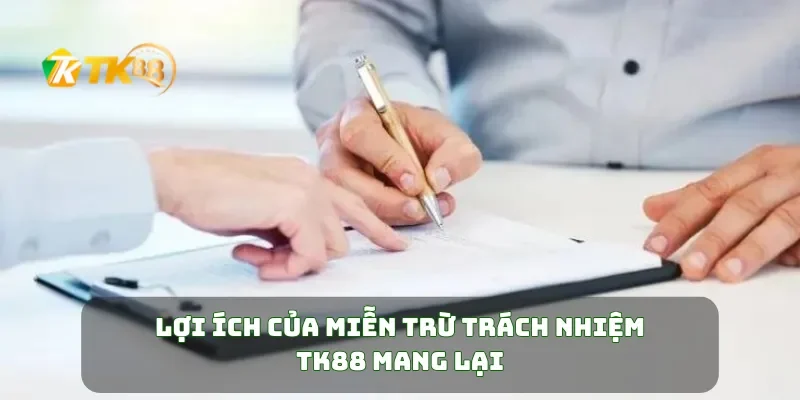Lợi ích của miễn trừ trách nhiệm TK88 mang lại