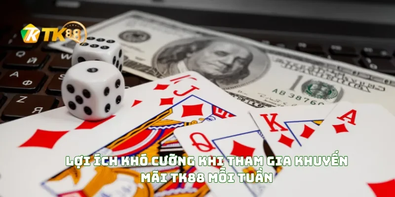 Lợi Ích Khó Cưỡng Khi Tham Gia Khuyến Mãi TK88 Mỗi Tuần