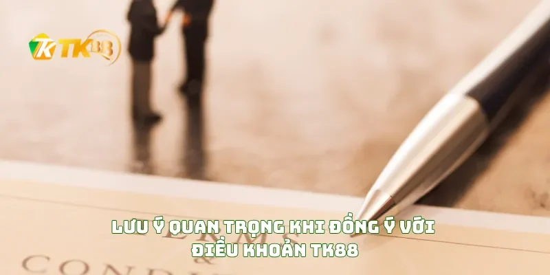 Điều khoản điều kiện TK88 4 Lưu Ý Quan Trọng Khi Đồng Ý Với Điều Khoản TK88