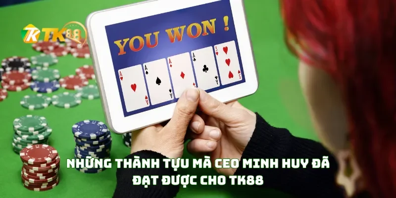 Những thành tựu mà CEO Minh Huy đã đạt được cho TK88