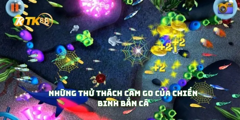 Những Thử Thách Cam Go Của Chiến Binh Bắn Cá