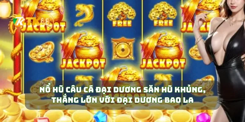 Nổ Hũ Câu Cá Đại Dương Săn Hũ Khủng, Thắng Lớn Với Đại Dương Bao La